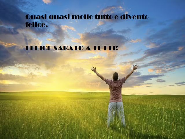 felice sabato a tutti