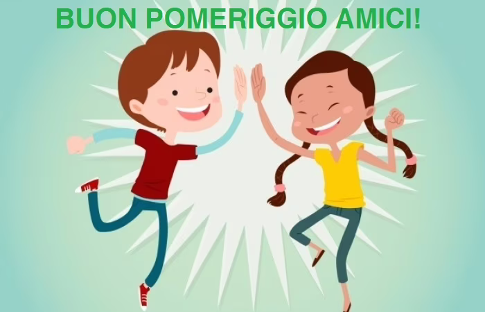 buon pomeriggio amici