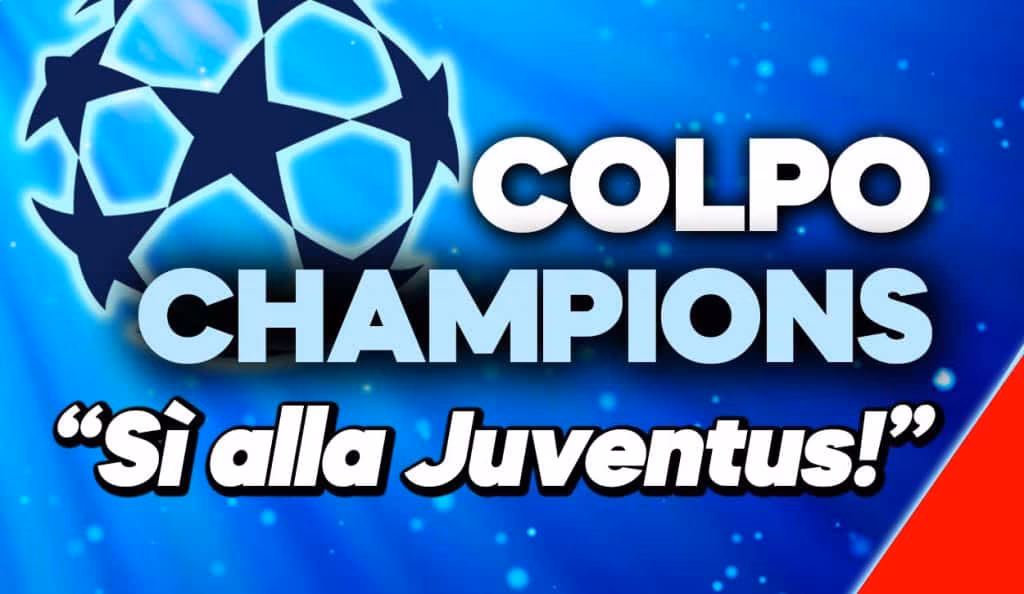 Mercato Juve - Colpo grosso con la Champions.