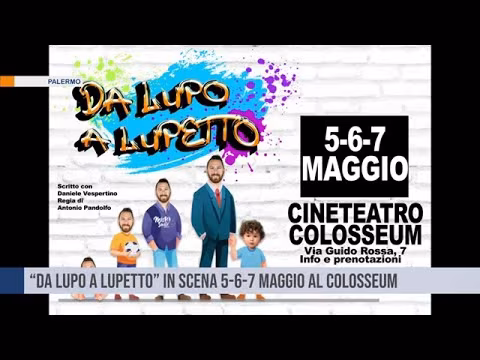 Palermo “ Da Lupo a Lupetto” in scena 5-6-7 maggio al Colosseum